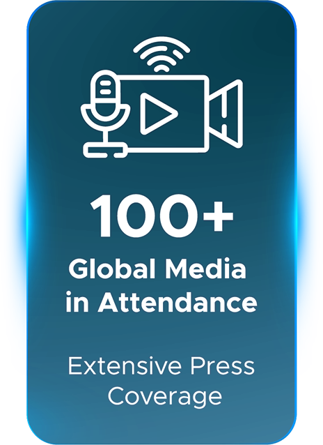 100+ Global Media in Attendance, Extensive Press  Coverage